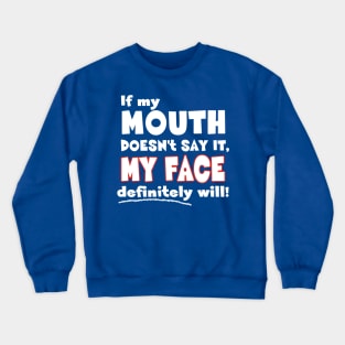 If my MOUTH doesn't say it, MY FACE definitely will! - Funny Humor Quote Crewneck Sweatshirt